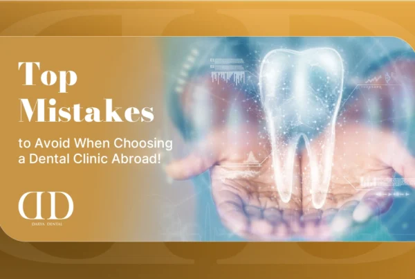 Top Mistakes to Avoid When Choosing a Dental Clinic Abroad
