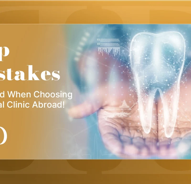 Top Mistakes to Avoid When Choosing a Dental Clinic Abroad