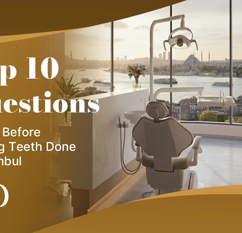 Top 10 Questions to Ask Before Getting Teeth Done in Istanbul