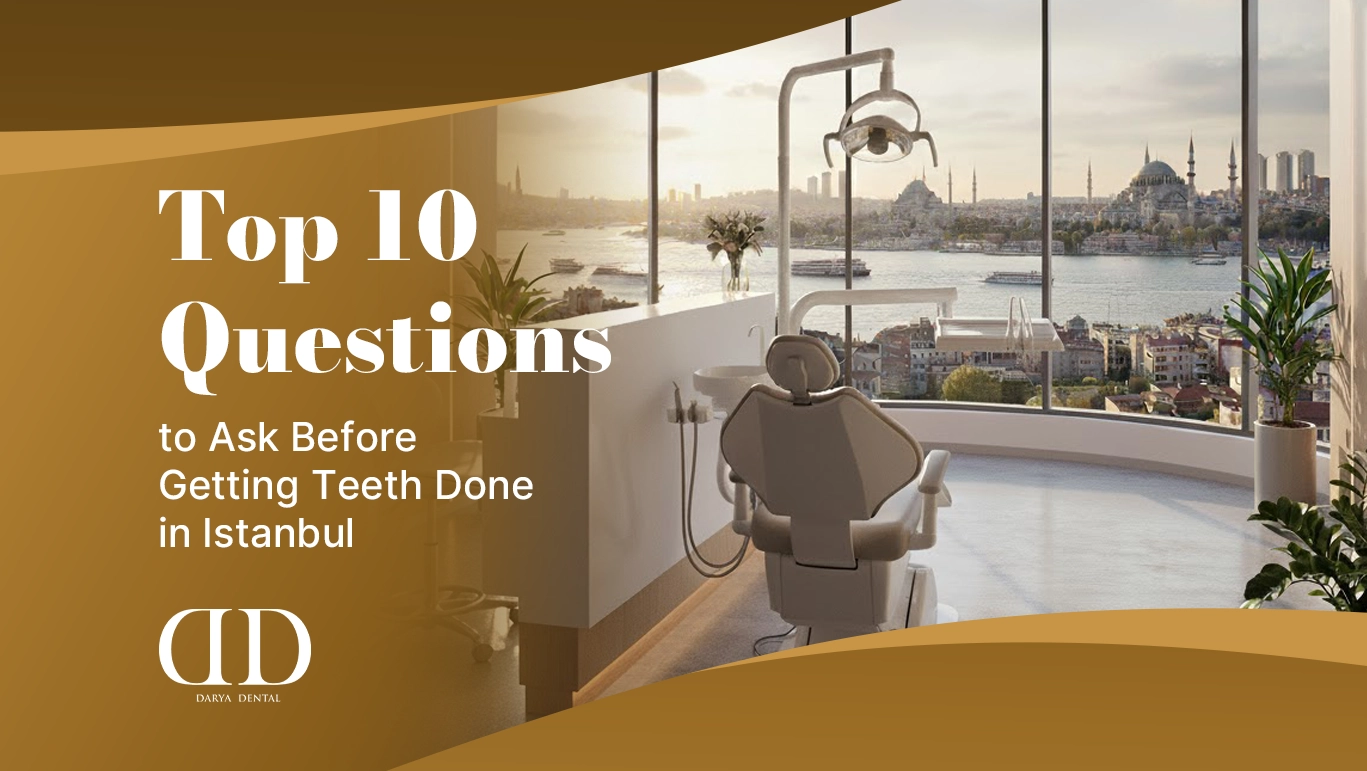 Top 10 Questions to Ask Before Getting Teeth Done in Istanbul